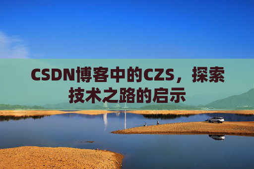 CSDN博客中的CZS，探索技术之路的启示